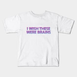 I Wish These Were Brains Kids T-Shirt